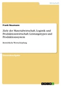 Cover: Ziele der Materialwirtschaft, Logistik und Produktionswirtschaft. Leistungstypen und Produktionssystem - GRIN Verlag