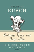Cover: Wilhelm Busch, Solange Herz und Auge offen - Die sch&ouml;nsten Gedichte - Anaconda Verlag