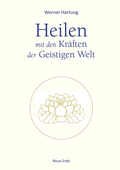 Cover: Heilen mit den Kr&auml;ften der Geistigen Welt - Neue Erde