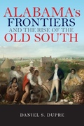 Cover: Alabama's Frontiers and the Rise of the Old South - Indiana University Press