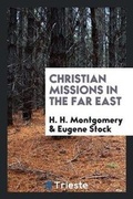 Cover: Christian Missions in the Far East; Addresses on the Subject Delivered by H.H. Montgomery and Eugene Stock - Trieste Publishing