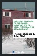 Cover: The Clear Sunshine of the Gospel Breaking Forth Upon the Indians in New-England - Trieste Publishing