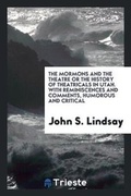 Cover: The Mormons and the Theatre, Or, the History of Theatricals in Utah; With Reminiscences and Comments, Humorous and Critical - Trieste Publishing