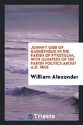 Cover: Johnny Gibb of Gushetneuk in the Parish of Pyketillim, with Glimpses of the Parish Politics about A.D. 1843 - Trieste Publishing