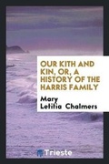 Cover: Our Kith and Kin, Or, a History of the Harris Family - Trieste Publishing