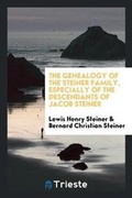 Cover: The Genealogy of the Steiner Family, Especially of the Descendants of Jacob Steiner - Trieste Publishing