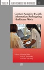 Cover: Context Sensitive Health Informatics: Redesigning Healthcare Work - IOS Press,US