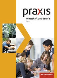 Abbildung von: Praxis Wirtschaft und Beruf - Ausgabe 2017 für Mittelschulen in Bayern - Westermann Schulbuchverlag