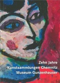 Cover: Zehn Jahre Kunstsammlungen Chemnitz - Museum Gunzenhauser. Die Highlights zum Jubil&auml;um - Kunstsammlungen Chemnitz