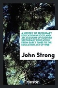 Cover: A History of Secondary Education in Scotland; An Account of Scottish Secondary Education from Early Times to the Education Act of 1908 - Trieste Publishing