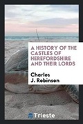 Cover: A History of the Castles of Herefordshire and Their Lords - Trieste Publishing