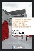 Cover: Columbus and His Predecessors; A Study in the Beginnings of American History - Trieste Publishing