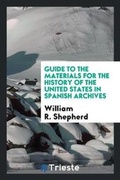 Cover: Guide to the Materials for the History of the United States in Spanish Archives - Trieste Publishing