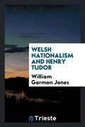 Cover: Welsh Nationalism and Henry Tudor - Trieste Publishing