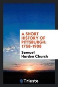 Cover: A Short History of Pittsburgh - Trieste Publishing