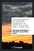 Cover: Autobiography of Giuseppe Garibaldi. in Three Volumes. Vol. II. 1849-1872 - Trieste Publishing