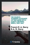 Cover: The Church-Wardens Accounts of the Parish of St. Marys, Reading, Berks, 1550-1662 - Trieste Publishing