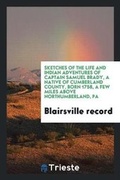 Cover: Sketches of the Life and Indian Adventures of Captain Samuel Brady, a Native of Cumberland County, Born 1758, a Few Miles Above Northumberland, Pa - Trieste Publishing