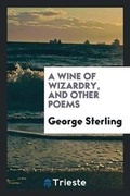 Cover: A Wine of Wizardry, and Other Poems - Trieste Publishing