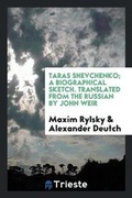 Cover: Taras Shevchenko; A Biographical Sketch. [translated from the Russian by John Weir] - Trieste Publishing
