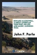 Cover: Edward Macdowell, a Great American Tone Poet; His Life and Music - Trieste Publishing