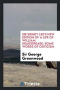 Cover: Sir Sidney Lee's New Edition of a Life of William Shakespeare; Some Words of Criticism - Trieste Publishing
