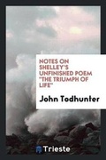 Cover: Notes on Shelley's Unfinished Poem the Triumph of Life, - Trieste Publishing