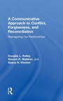 Cover: A Communicative Approach to Conflict, Forgiveness, and Reconciliation - Routledge