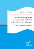Cover: Qualitaetsmanagement in kleinen und mittleren Unternehmensberatungen. Ein entscheidender Vorteil? - Diplomica Verlag