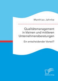 Abbildung von: Qualitätsmanagement in kleinen und mittleren Unternehmensberatungen. Ein entscheidender Vorteil? - Diplomica Verlag