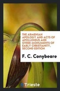 Cover: The Armenian Apology and Acts of Apollonius and Other Monuments of Early Christianity. Edited with a General Pref., Introductions, Notes, Etc. by F.C. Conybeare - Trieste Publishing