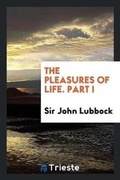 Cover: The Pleasures of Life. Part I - Trieste Publishing