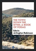 Cover: The Town Down the River; A Book of Poems - Trieste Publishing