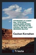 Cover: Swinburne as I Knew Him, with Some Unpublished Letters from the Poet to His Cousin, the Hon. Lady Henniker Heaton - Trieste Publishing