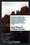 Cover: Mary of Magdala; An Historical and Romantic Drama in Five Acts. the Original in German Prose. the Translation Freely Adapted and Written in English Verse by William Winter - Trieste Publishing