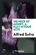 Cover: The Price of Money; A Play in Four Acts - Trieste Publishing