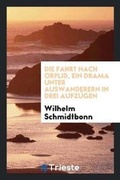 Cover: Die Fahrt Nach Orplid, Ein Drama Unter Auswanderern in Drei Aufzuegen - Trieste Publishing