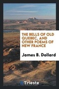 Cover: The Bells of Old Quebec, and Other Poems of New France - Trieste Publishing