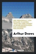 Cover: Der Ideengehalt Von Richard Wagners Ring Des Nibelungen in Seiner Beziehungen Zur Modernen Philosophie - Trieste Publishing