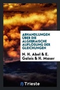 Cover: Abhandlungen UEber Die Algebraische Aufloesung Der Gleichungen - Trieste Publishing