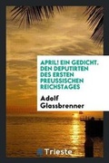 Cover: April! Ein Gedicht. Den Deputirten Des Ersten Preussischen Reichstages - Trieste Publishing
