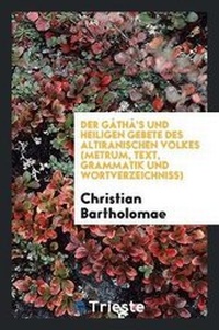 Abbildung von: Der Gatha's Und Heiligen Gebete Des Altiranischen Volkes (Metrum, Text, Grammatik Und Wortverzeichniss.) - Trieste Publishing