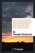 Cover: Die Darmbakterien Des Saeuglings Und Ihre Beziehungen Zur Physiologie Der Verdauung - Trieste Publishing