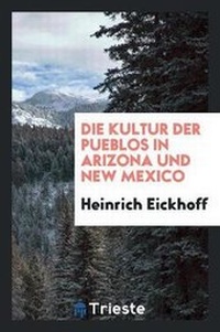 Abbildung von: Die Kultur Der Pueblos in Arizona Und New Mexico - Trieste Publishing