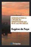 Cover: Introduction ? l'?tude Du Gnosticisme Au IIe Et Au Iiie Si?cle - Trieste Publishing