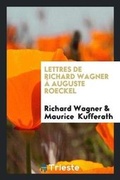 Cover: Lettres de Richard Wagner A Auguste Roeckel - Trieste Publishing
