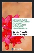 Cover: Supplement Aux Oeuvres de Rabelais. Les Songes Drolatiques de Pantagruel. Troisieme Edition - Trieste Publishing