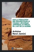 Cover: Sur La Formation Des Troupes Pour Le Combat. Deuxieme Appendice Au Precis de l'Art de la Guerre - Trieste Publishing