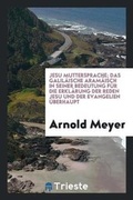 Cover: Jesu Muttersprache; Das Galilaeische Aramaisch in Seiner Bedeutung Fuer Die Erklaerung Der Reden Jesu Und Der Evangelien UEberhaupt - Trieste Publishing