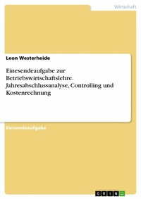 Abbildung von: Einesendeaufgabe zur Betriebswirtschaftslehre. Jahresabschlussanalyse, Controlling und Kostenrechnung - GRIN Verlag
